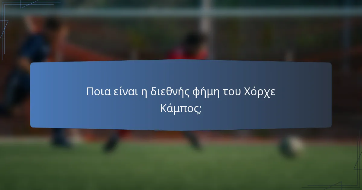 Ποια είναι η διεθνής φήμη του Χόρχε Κάμπος;