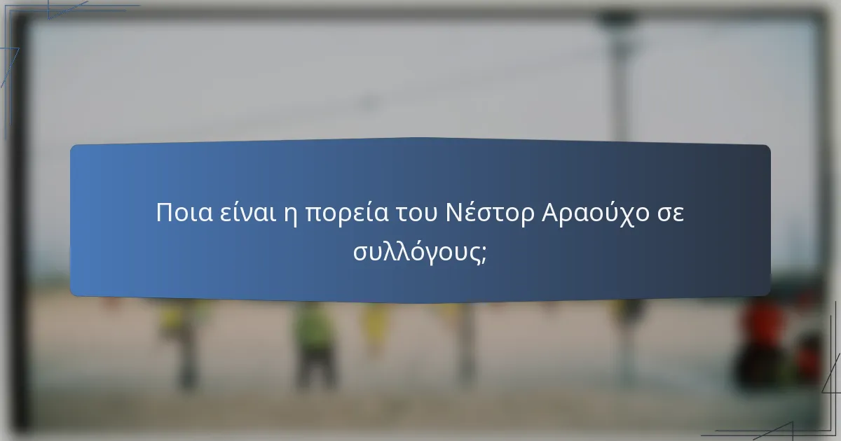 Ποια είναι η πορεία του Νέστορ Αραούχο σε συλλόγους;