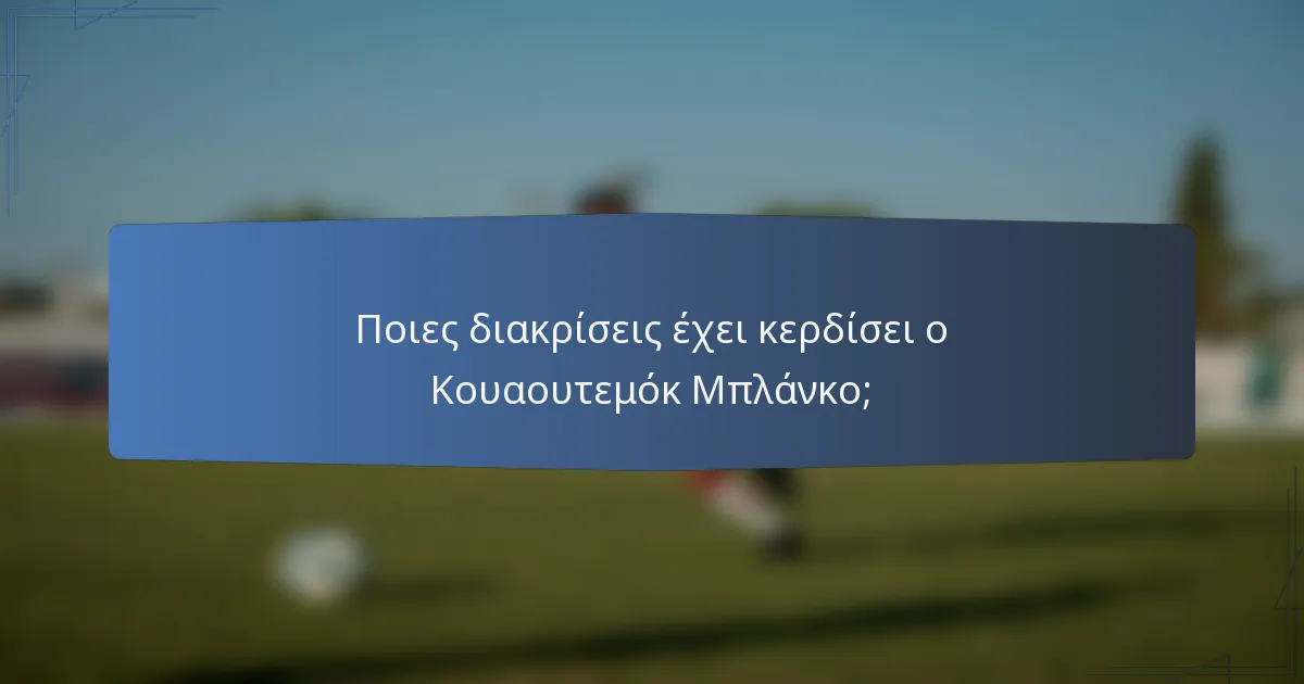 Ποιες διακρίσεις έχει κερδίσει ο Κουαουτεμόκ Μπλάνκο;