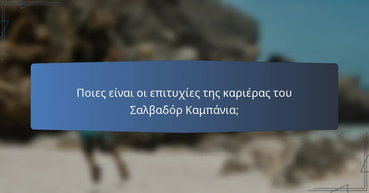Ποιες είναι οι επιτυχίες της καριέρας του Σαλβαδόρ Καμπάνια;