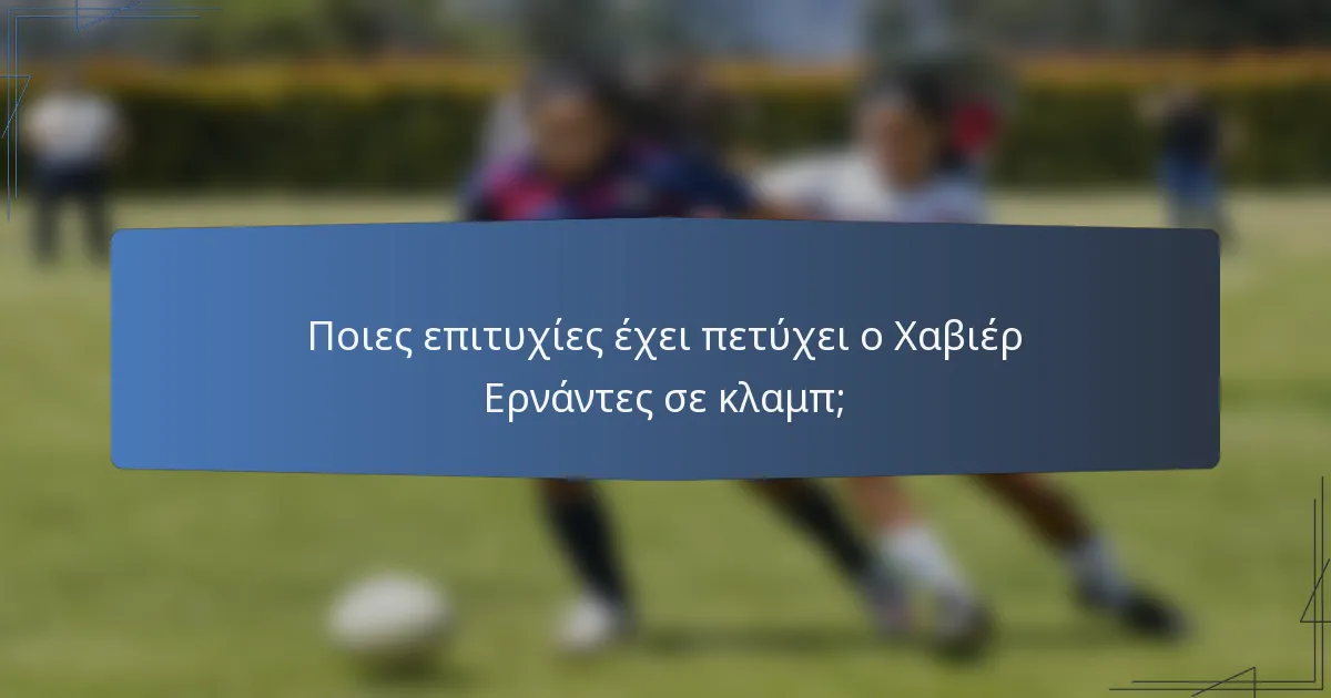 Ποιες επιτυχίες έχει πετύχει ο Χαβιέρ Ερνάντες σε κλαμπ;