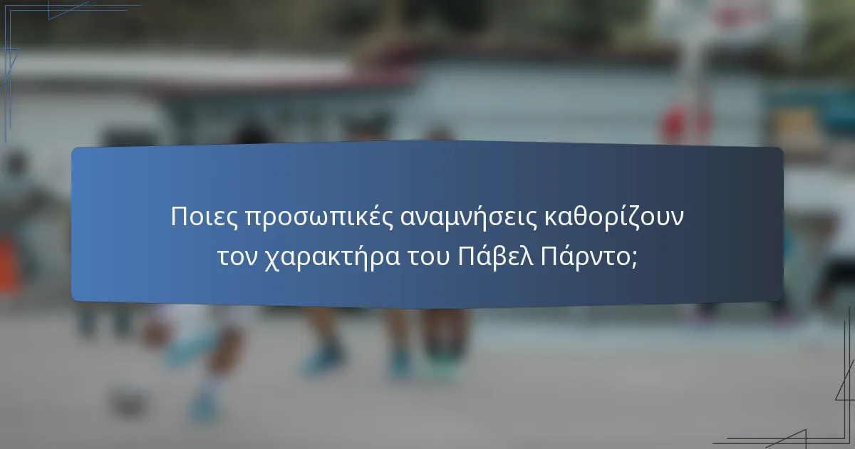 Ποιες προσωπικές αναμνήσεις καθορίζουν τον χαρακτήρα του Πάβελ Πάρντο;