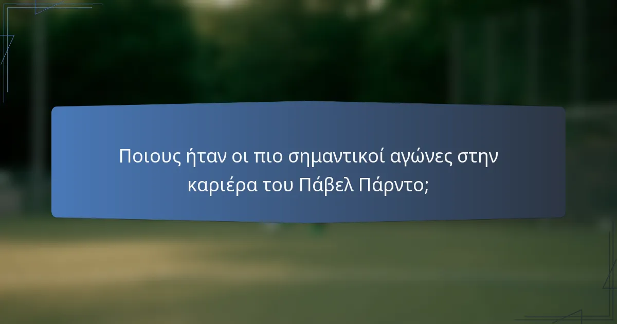 Ποιους ήταν οι πιο σημαντικοί αγώνες στην καριέρα του Πάβελ Πάρντο;