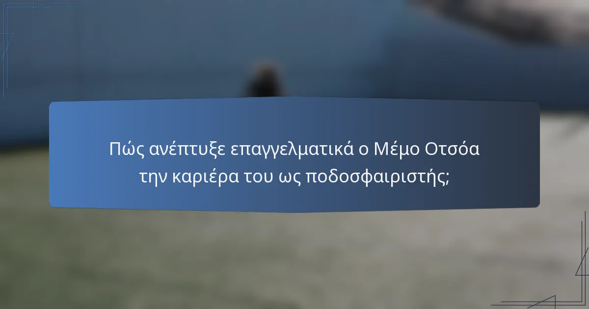 Πώς ανέπτυξε επαγγελματικά ο Μέμο Οτσόα την καριέρα του ως ποδοσφαιριστής;