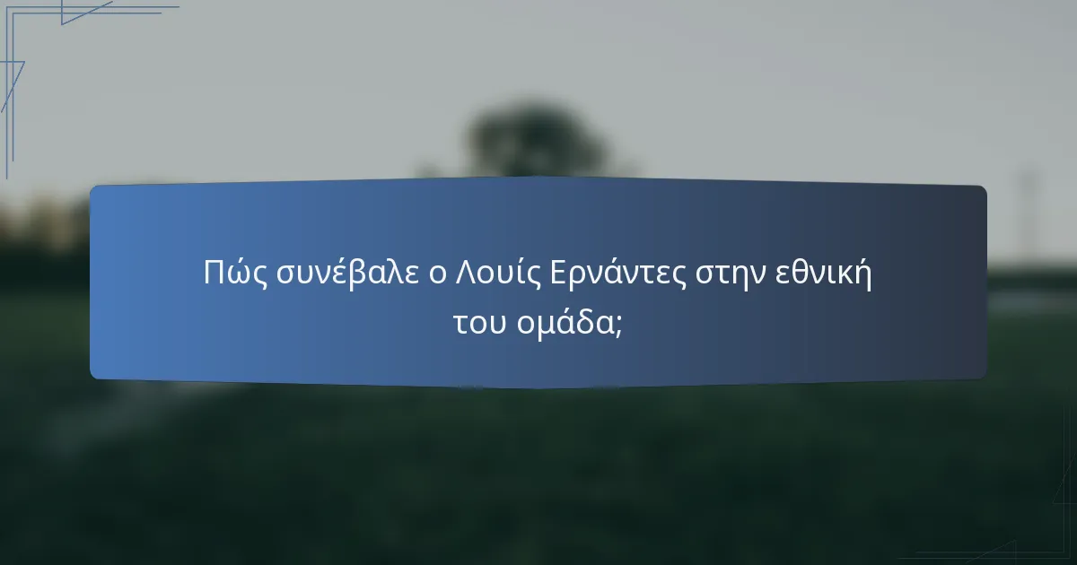 Πώς συνέβαλε ο Λουίς Ερνάντες στην εθνική του ομάδα;